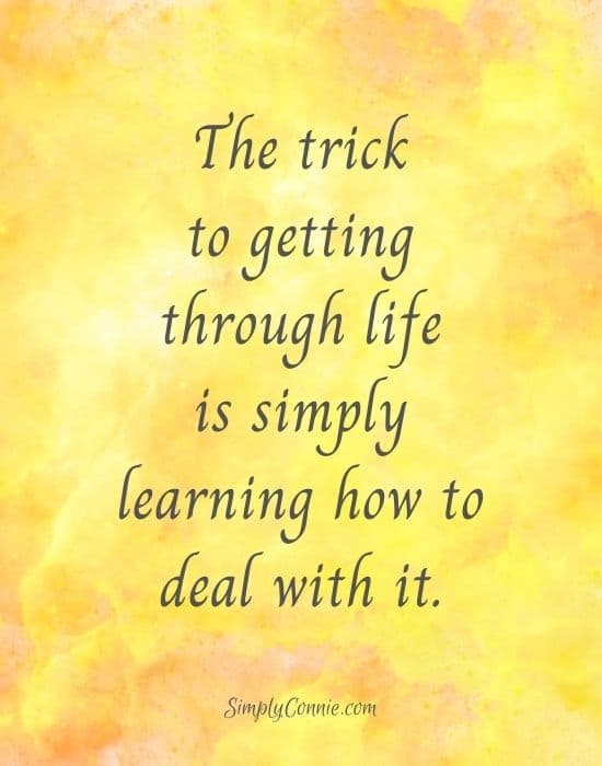 A quote reading, the trick to getting through life is simply learning how to deal with it. Simply Connie dot com.