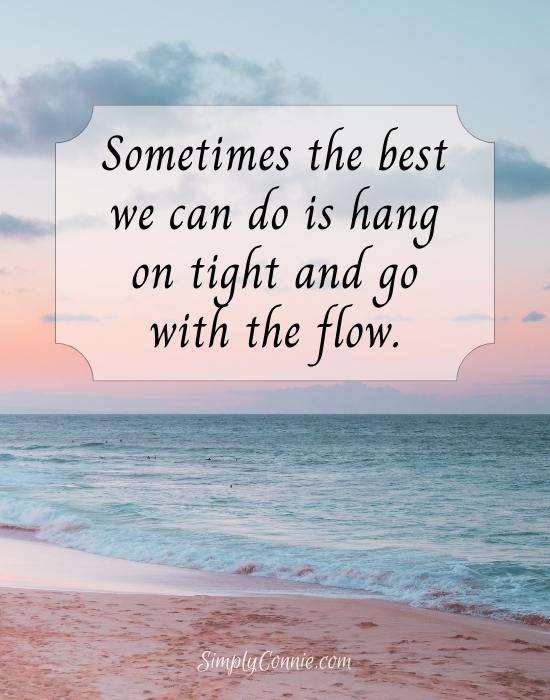 Sometimes the best we can do is hang on tight and go with the flow.