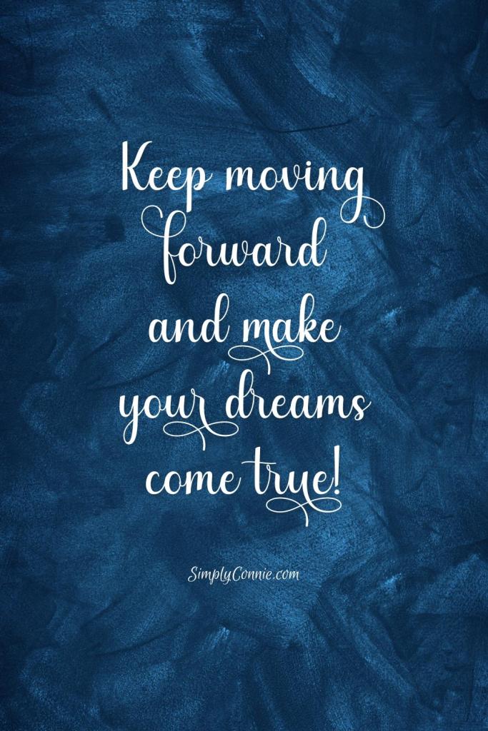 Keep moving forward and make your dreams come true.